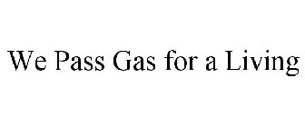 WE PASS GAS FOR A LIVING