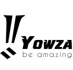 ! YOWZA BE AMAZING