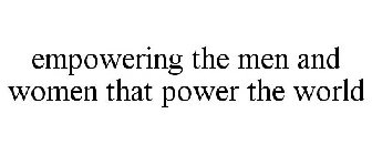 EMPOWERING THE MEN AND WOMEN THAT POWER THE WORLD