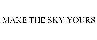 MAKE THE SKY YOURS