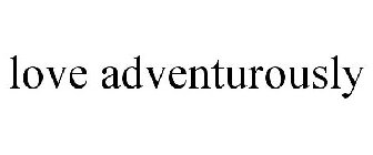 LOVE ADVENTUROUSLY