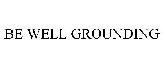 BE WELL GROUNDING