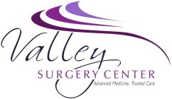 VALLEY SURGERY CENTER ADVANCED MEDICINE, TRUSTED CARE