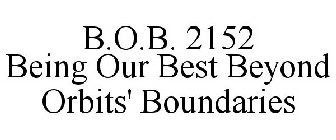 B.O.B. 2152 BEING OUR BEST BEYOND ORBITS' BOUNDARIES