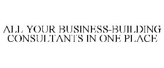 ALL YOUR BUSINESS-BUILDING CONSULTANTS IN ONE PLACE