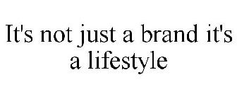 IT'S NOT JUST A BRAND IT'S A LIFESTYLE