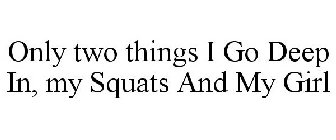 ONLY TWO THINGS I GO DEEP IN, MY SQUATS AND MY GIRL