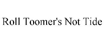 ROLL TOOMER'S NOT TIDE