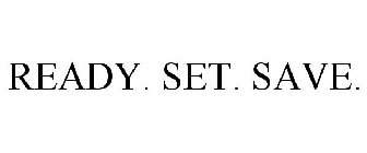 READY. SET. SAVE.