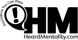 RESISTANCE YOU CAN WEAR! HM HEARDMENTALITY.COM
