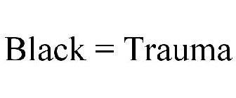BLACK = TRAUMA