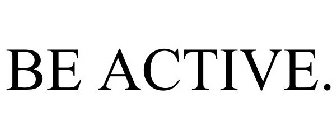 BE ACTIVE.