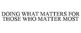 DOING WHAT MATTERS FOR THOSE WHO MATTER MOST