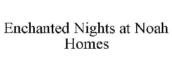 ENCHANTED NIGHTS AT NOAH HOMES