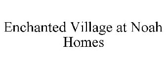 ENCHANTED VILLAGE AT NOAH HOMES