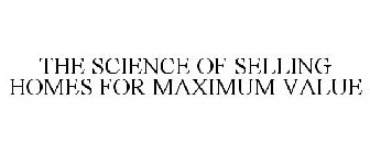 THE SCIENCE OF SELLING HOMES FOR MAXIMUM VALUE