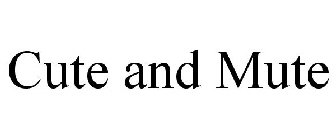 CUTE AND MUTE