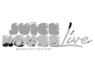 JUICE HOUSE LIVE BROADCAST/PODCAST