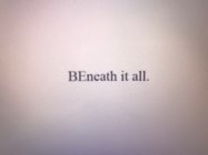 BENEATH IT ALL