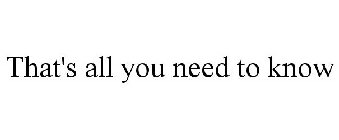 THAT'S ALL YOU NEED TO KNOW.