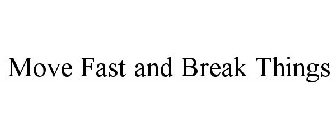 MOVE FAST AND BREAK THINGS