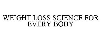 WEIGHT LOSS SCIENCE FOR EVERY BODY