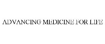 ADVANCING MEDICINE FOR LIFE