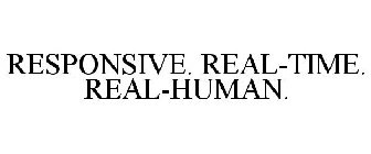 RESPONSIVE. REAL-TIME. REAL-HUMAN.