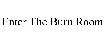 ENTER THE BURN ROOM