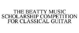 THE BEATTY MUSIC SCHOLARSHIP COMPETITION FOR CLASSICAL GUITAR