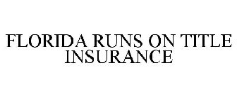 FLORIDA RUNS ON TITLE INSURANCE