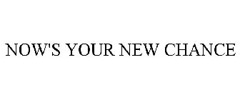 NOW'S YOUR NEW CHANCE