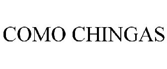 COMO CHINGAS
