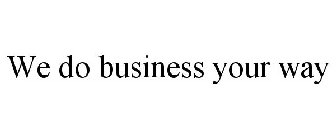 WE DO BUSINESS YOUR WAY