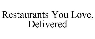 RESTAURANTS YOU LOVE, DELIVERED