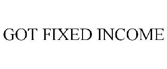 GOT FIXED INCOME