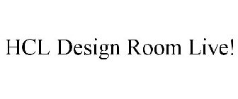 HCL DESIGN ROOM LIVE!