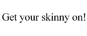 GET YOUR SKINNY ON!