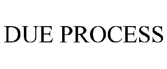 DUE PROCESS