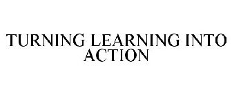 TURNING LEARNING INTO ACTION