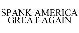 SPANK AMERICA GREAT AGAIN