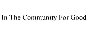 IN THE COMMUNITY FOR GOOD