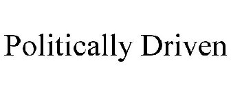 POLITICALLY DRIVEN