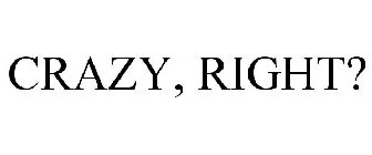 CRAZY! RIGHT?