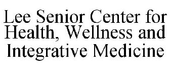 LEE SENIOR CENTER FOR HEALTH, WELLNESS AND INTEGRATIVE MEDICINE