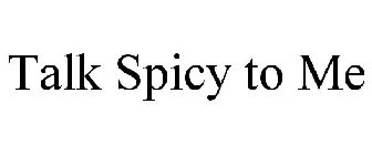 TALK SPICY TO ME