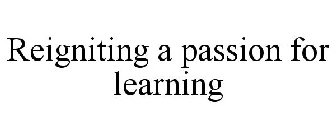 REIGNITING A PASSION FOR LEARNING