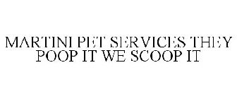 MARTINI PET SERVICES THEY POOP IT WE SCOOP IT