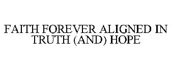 FAITH FOREVER ALIGNED IN TRUTH (AND) HOPE