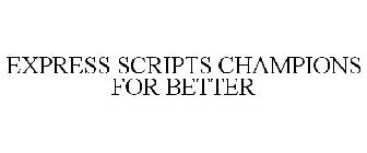 EXPRESS SCRIPTS CHAMPIONS FOR BETTER